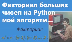 Факториал больших чисел на Python мой алгоритм