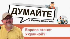 Думайте с Олегом Ясинским: Европа станет Украиной?