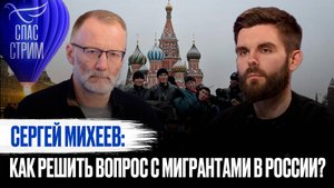 СЕРГЕЙ МИХЕЕВ: КАК РЕШИТЬ ВОПРОС С МИГРАНТАМИ В РОССИИ?
