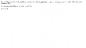 Is there a way to decrypt a file in gpg without passphrase poping up and without batch file?
