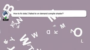 How to fix dota 2 failed to on demand compile shader?