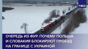 Очередь из фур. Почему Польша и Словакия блокируют проезд на границе с Украиной