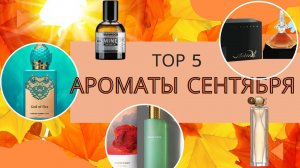 АРОМАТЫ СЕНТЯБРЯ  ТОП 5