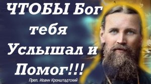 ЧТОБЫ Бог тебя Услышал и Помог!!! Потрясающие советы о молитве преподобного Иоанна Кронштадтского