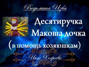 ДЕСЯТИРУЧКА - МАКОША ДОЧКА... В ПОМОЩЬ ХОЗЯЮШКАМ... Инга Хосроева ВЕДЬМИНА ИЗБА