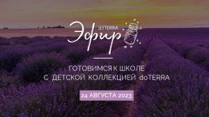 Эфир dōTERRA 24 Августа 2023 "Готовимся к Школе с Детской Коллекцией doTERRA"