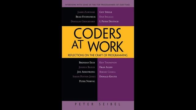 Coders at Work | Reflections on the Craft of Programming | Peter Seibel