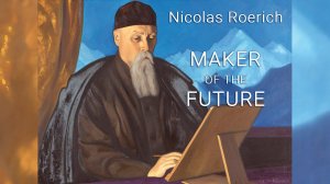 Nicholas Roerich. Maker of the Future