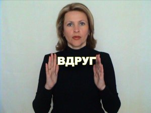 ЖЕСТОВЫЙ ЯЗЫК. СЛОВАРЬ. Вдруг