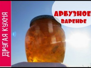ВАРЕНЬЕ ИЗ АРБУЗНЫХ КОРОК. ОЧЕНЬ ВКУСНАЯ ЗАГОТОВКА!