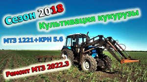 47-д. 2018 "Культивация кукурузы на МТЗ 1221. Ремонт МТЗ 2022.3"