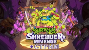 Teenage Mutant Ninja Turtles: Shredder’s Revenge ► СТРИМ ► ЛЕГЕНДАРНЫЕ ЧЕРЕПАХИ