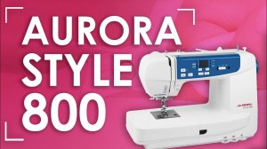 НОВАЯ швейно-вышивальная машина Aurora STYLE 800