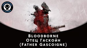 Bloodborne — Битва с боссом Отец Гаскойн (Father Gascoigne)