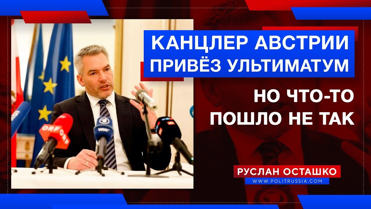 Канцлер Австрии привёз ультиматум. Но что-то пошло не так (Руслан Осташко)
