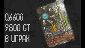 Intel Core 2 Quad Q6600 ☛ Nvidia 9800 GTX ☝ тесты в играх ☝ 2021