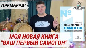 МОЯ КНИГА "ВАШ ПЕРВЫЙ САМОГОН. Как выбрать самогонный аппарат, поставить брагу и сделать самогон"
