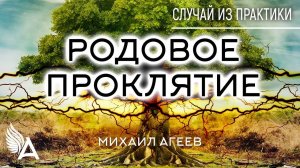 РОДОВОЕ ПРОКЛЯТИЕ. Случай из практики – Михаил Агеев