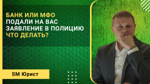 Что делать, если МФО или банк подали на Вас заявление в полицию?