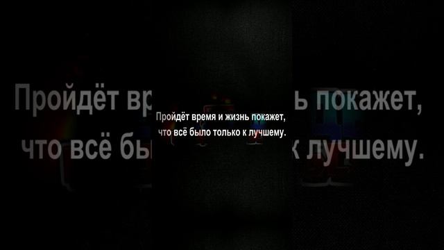 Пройдёт время и жизнь покажет, что всё было только к лучшему.