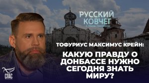 ТОФУРИУС МАКСИМУС КРЕЙН: КАКУЮ ПРАВДУ О ДОНБАССЕ НУЖНО СЕГОДНЯ ЗНАТЬ МИРУ? РУССКИЙ КОВЧЕГ
