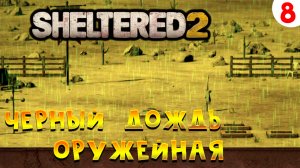 Sheltered 2 Прохождение #8 Оружейная и черный дождь