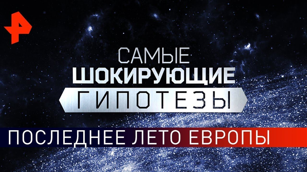 Последнее лето Европы. Самые шокирующие гипотезы (30.08.2019).