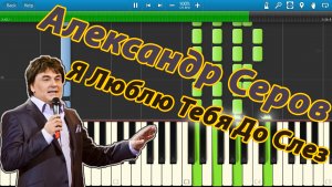 Александр Серов - Я Люблю Тебя До Слез (на пианино Synthesia)