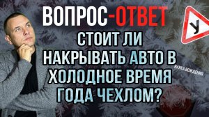 Стоит ли накрывать в холодное время года авто чехлом?