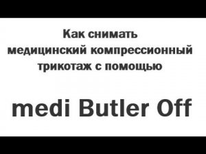 Снимание компрессионного трикотажа с medi Butler off