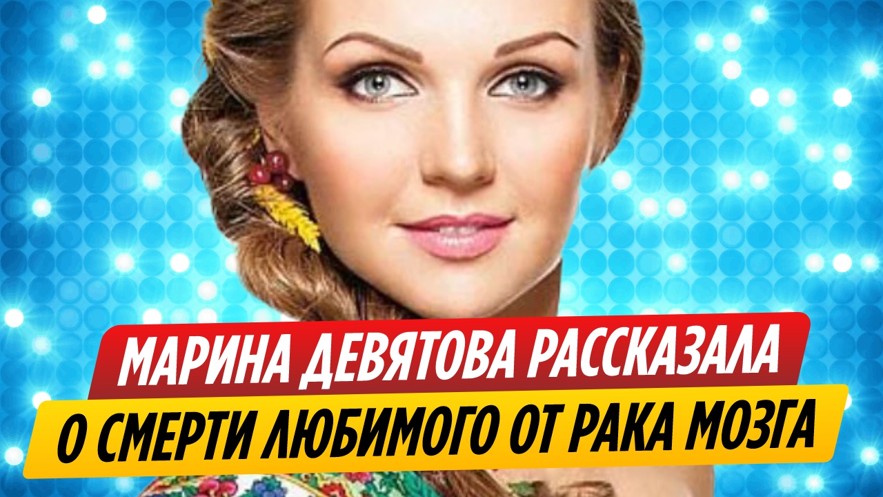 Марина Девятова рассказала о смерти любимого от рака мозга
