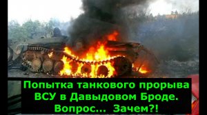 Попытка танкового прорыва ВСУ в Давыдовом Броде. Вопрос...  Зачем?!