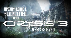 Crysis 3 Remastered - прохождение с BlackCatLEO (ч.3)