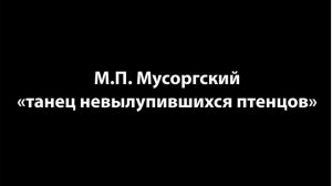 М.П. Мусоргский "Танец невылупившихся птенцов"