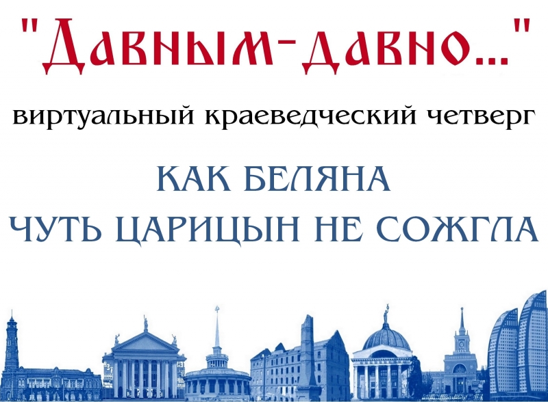 Как беляна чуть Царицын не сожгла: Виртуальный проект «Краеведческий четверг»