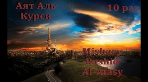 АЯТ АЛЬ КУРСИ 10 раз Красивое чтение от Mishary Rashid Al-Afasy