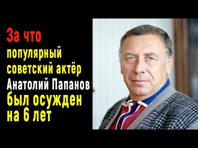 За что популярнейший актер Анатолий Папанов был осуждён на 6 лет смотреть онлайн