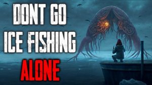 "Don't Go Ice Fishing Alone" CreepyPasta