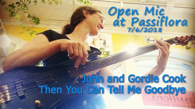 2.3 - Then You Can Tell Me Goodbye - John and Gordie Cook - Passiflora Open Mic 7/6/2018 смотреть онлайн