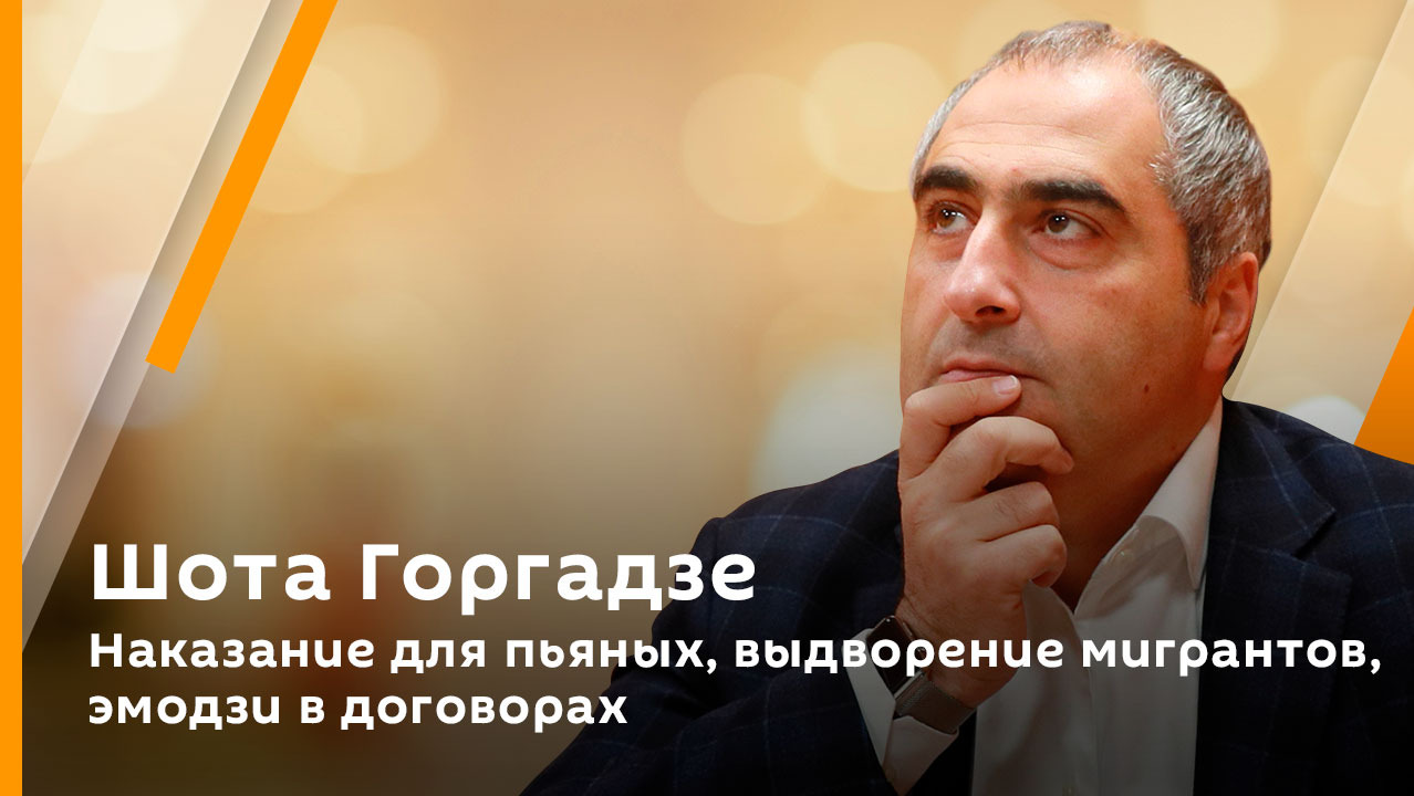 Шота Горгадзе. Наказание для пьяных, выдворение мигрантов, эмодзи в договорах
