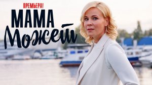 Мама может 1-4 серия Мелодрама 2023 на Россия 1 дата выхода и сюжет