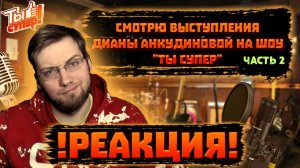 ДИАНА АНКУДИНОВА НА ШОУ ТЫ СУПЕР | СМОТРЮ ВЫСТУПЛЕНИЯ ЧАСТЬ 2 | REACTION \ РЕАКЦИЯ