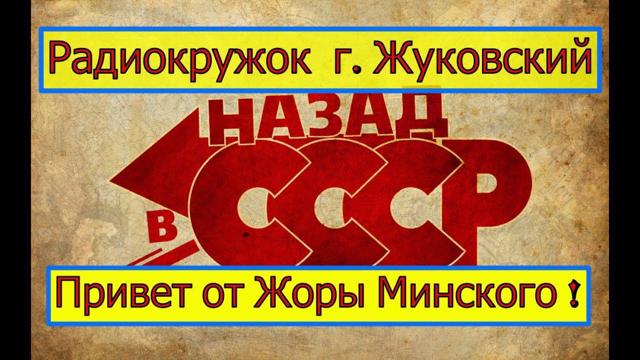 Радиокружок г. Жуковский  - ПРИВЕТ от Жоры Минского ! Радиолюбительское ДЕЛО - Будет Жить !!!