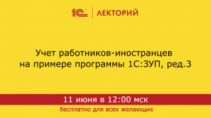 1С:Лекторий. 11.06.2024. Учет работников-иностранцев на примере программы 1С:ЗУП, ред.3