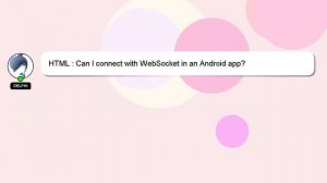 HTML : Can I connect with WebSocket in an Android app?