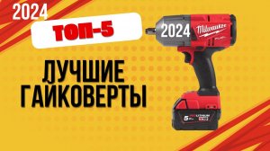 ТОП—5. 🔩Лучшие гайковерты. 🔥Рейтинг 2024. Какой хороший гайковёрт лучше выбрать для покупки?