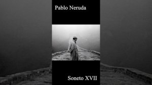 Soneto XVII, Pablo Neruda