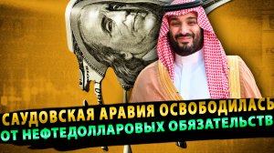 Саудовская Аравия освободилась от нефтедолларовых обязательств