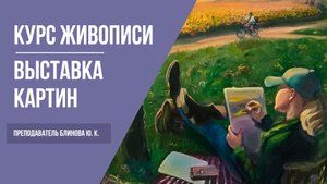 Курс рисования и живописи · Выставка картин студентов · Преподаватель Блинова Ю. К. | 16+