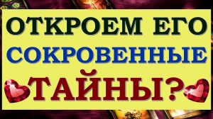 💖 РАЗГОВОР С ЕГО ДУШОЙ. ОТКРОЕМ ЕГО СОКРОВЕННЫЕ ТАЙНЫ? 🙏